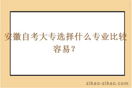 安徽自考大专选择什么专业比较容易？