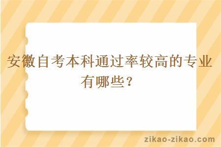 安徽自考本科通过率较高的专业有哪些？