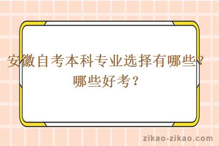 安徽自考本科专业选择有哪些？哪些好考？