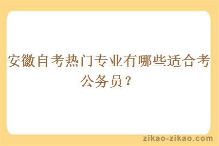 安徽自考热门专业有哪些适合考公务员？