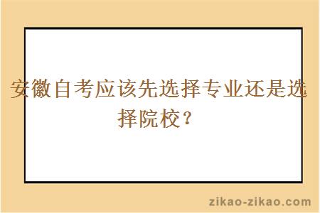 安徽自考应该先选择专业还是选择院校？