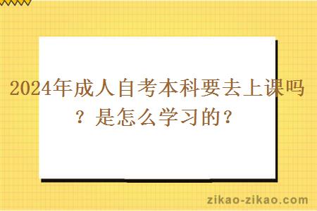 2024年成人自考本科要去上课吗？是怎么学习的？