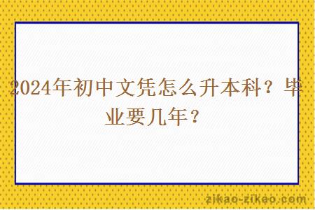 2024年初中文凭怎么升本科？毕业要几年？