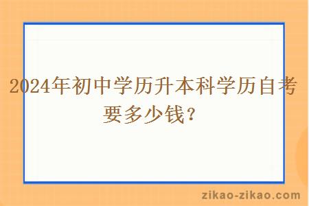 2024年初中学历升本科学历自考要多少钱？