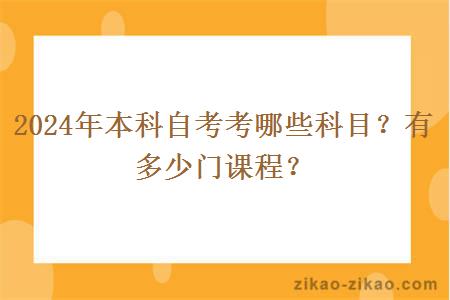 2024年本科自考考哪些科目？有多少门课程？