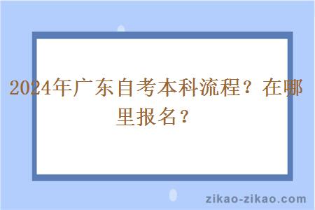 2024年广东自考本科流程？在哪里报名？