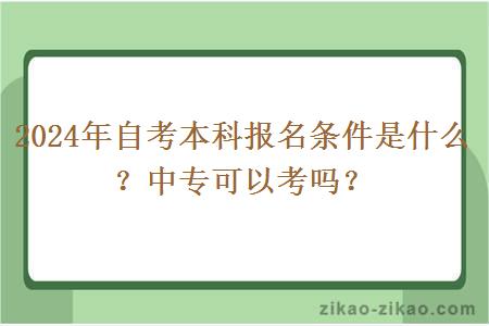 2024年自考本科报名条件是什么？中专可以考吗？