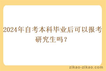 2024年自考本科毕业后可以报考研究生吗？