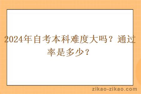 2024年自考本科难度大吗？通过率是多少？