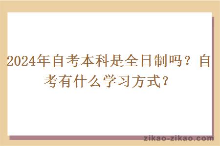 2024年自考本科是全日制吗？自考有什么学习方式？