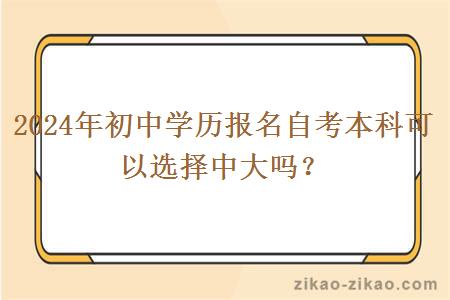 2024年初中学历报名自考本科可以选择中大吗？