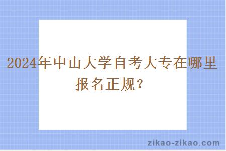 2024年中山大学自考大专在哪里报名正规？