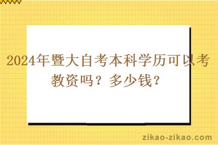 2024年暨大自考本科学历可以考教资吗？多少钱？