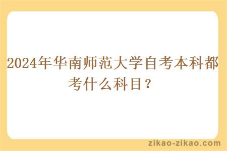 2024年华南师范大学自考本科都考什么科目？