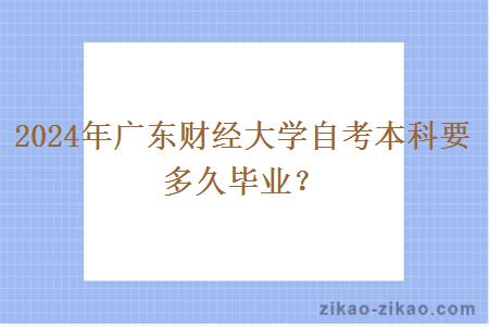 2024年广东财经大学自考本科要多久毕业？