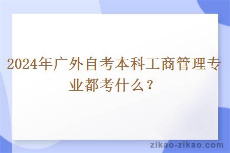 2024年广外自考本科工商管理专业都考什么？