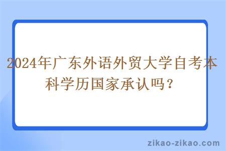 2024年广东外语外贸大学自考本科学历国家承认吗？