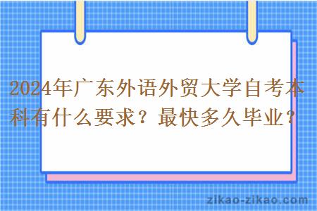 2024年广东外语外贸大学自考本科有什么要求？最快多久毕业？