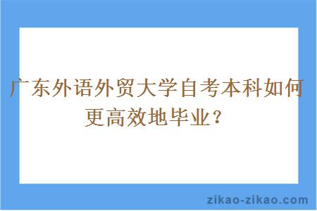 广东外语外贸大学自考本科如何更高效地毕业？