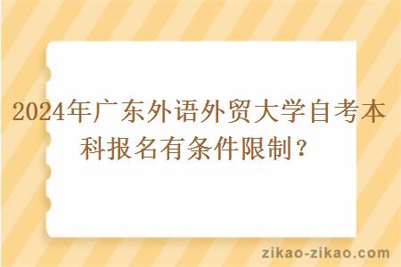 2024年广东外语外贸大学自考本科报名有条件限制？