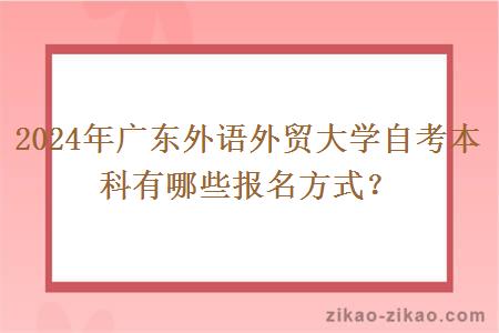 2024年广东外语外贸大学自考本科有哪些报名方式？