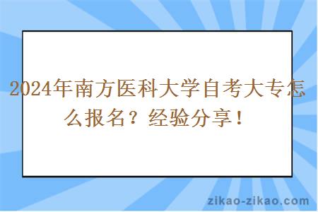 2024年南方医科大学自考大专怎么报名？经验分享！