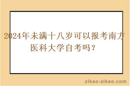 2024年未满十八岁可以报考南方医科大学自考吗？