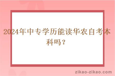 2024年中专学历能读华农自考本科吗？