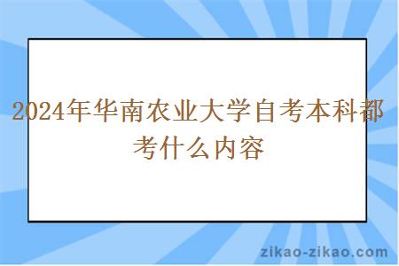 2024年华南农业大学自考本科都考什么内容