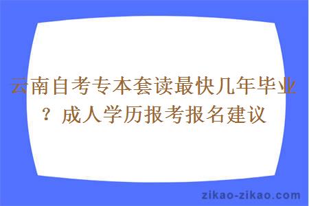 云南自考专本套读最快几年毕业？成人学历报考报名建议