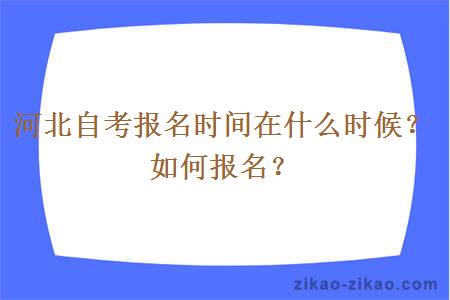 河北自考报名时间在什么时候？如何报名？