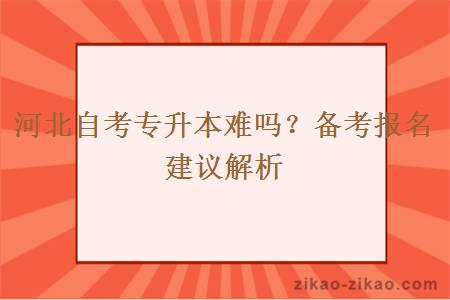 河北自考专升本难吗？备考报名建议解析