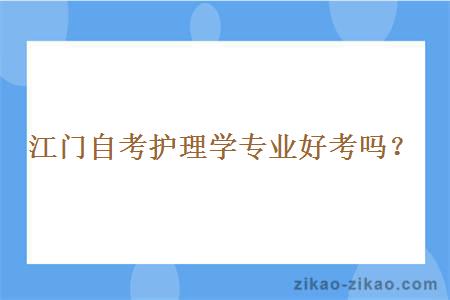 江门自考护理学专业好考吗？