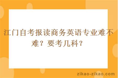 江门自考报读商务英语专业难不难？要考几科？