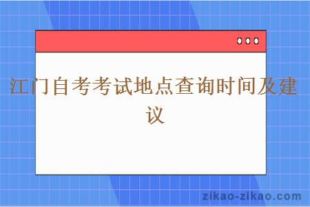 江门自考考试地点查询时间及建议