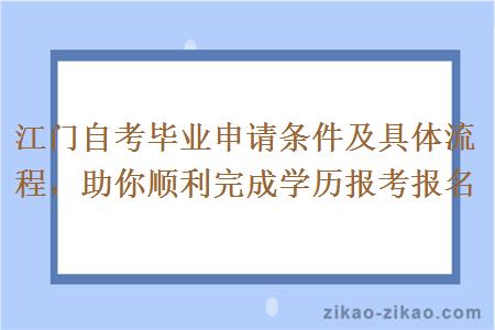 江门自考毕业申请条件及具体流程，助你顺利完成学历报考报名