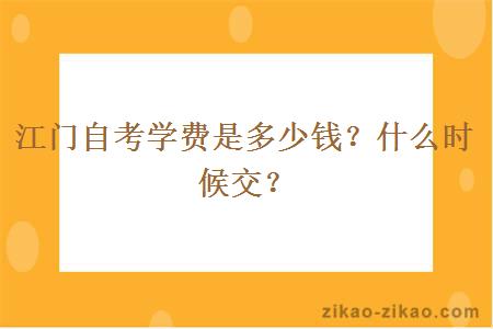 江门自考学费是多少钱？什么时候交？