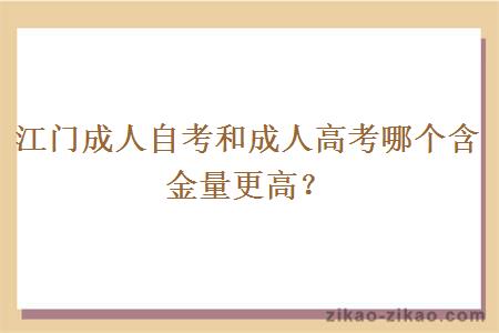 江门成人自考和成人高考哪个含金量更高？