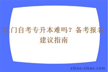 江门自考专升本难吗？备考报名建议指南