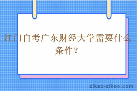 江门自考广东财经大学需要什么条件？