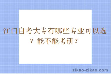 江门自考大专有哪些专业可以选？能不能考研？