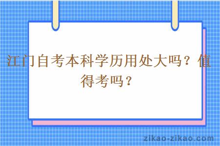 江门自考本科学历用处大吗？值得考吗？