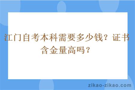 江门自考本科需要多少钱？证书含金量高吗？