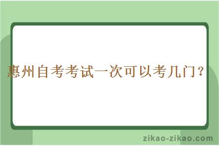 惠州自考考试一次可以考几门？