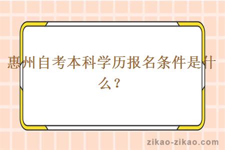 惠州自考本科学历报名条件是什么？