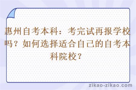 惠州自考本科：考完试再报学校吗？如何选择适合自己的自考本科院校？