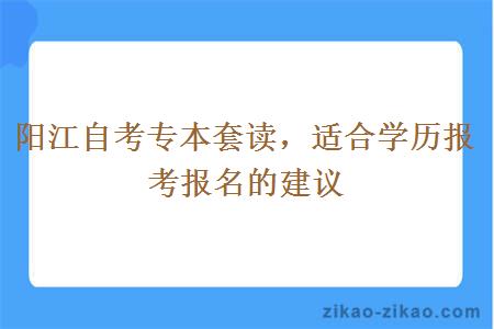 阳江自考专本套读适合学历报考报名的建议