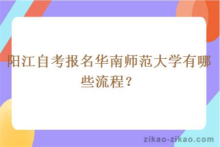 阳江自考报名华南师范大学有哪些流程？