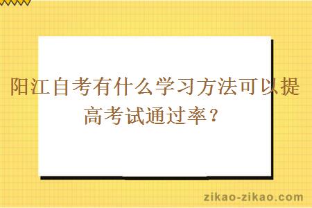 阳江自考有什么学习方法可以提高考试通过率？