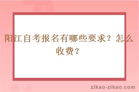 阳江自考报名有哪些要求？怎么收费？